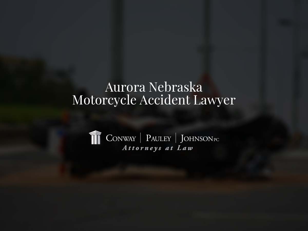 Aurora Nebraska Motorcycle Accident Lawyer Conway Pauley & Johnson P.C.