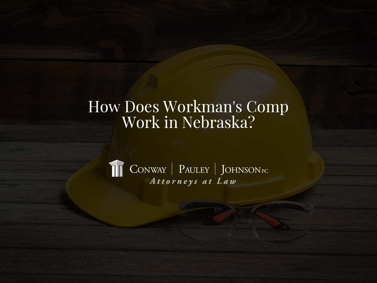 How Does Workman’s Comp Work in Nebraska? Conway Pauley & Johnson P.C.